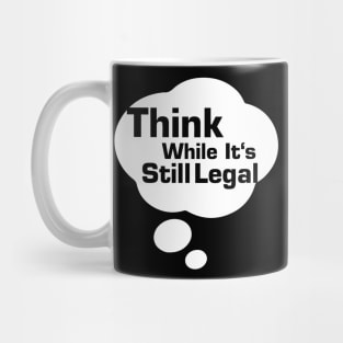 Think While Its Still Legal Mug